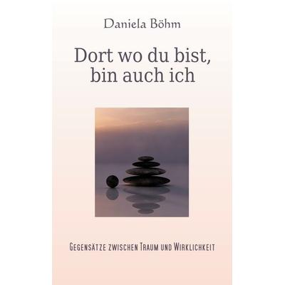 Dort wo du bist, bin auch ich, Taschenbuch von Daniela Böhm, BoD – Books on Demand, 978-3-7534-9704-4