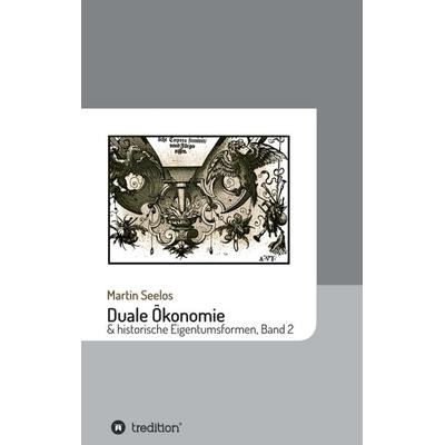Duale Ökonomie und historische Eigentumsformen, Taschenbuch von Martin Seelos, Tredition, 978-3-7469-0054-4