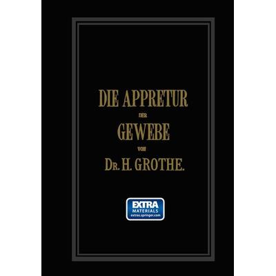 Die Appretur der Gewebe. (Methoden, Mittel, Maschinen.), Taschenbuch von Hermann Grothe, Springer Berlin, 978-3-642-50574-4