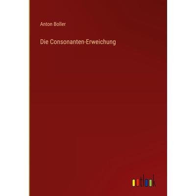 Die Consonanten-Erweichung, Gebundene Ausgabe von Anton Boller, Outlook, 978-3-368-02793-3