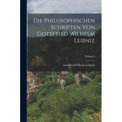 Die Philosophischen Schriften Von Gottfried Wilhelm Leibniz; Volume 5, Taschenbuch von Gottfried Wilhelm Leibniz, Legare Street Press,
