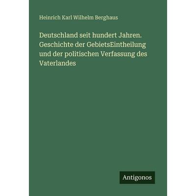 Deutschland seit hundert Jahren. Geschichte der GebietsEintheilung und der politischen Verfassung des Vaterlandes, Taschenbuch von Heinrich Karl