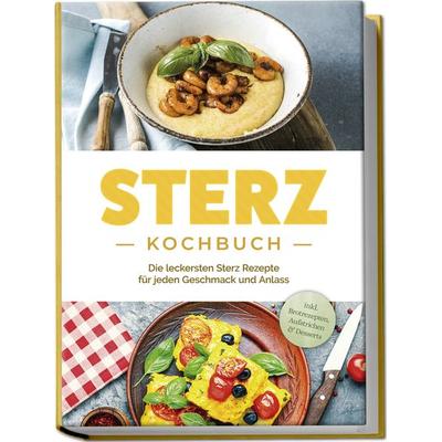 Sterz Kochbuch: Die leckersten Sterz Rezepte für jeden Geschmack und Anlass - inkl. Brotrezepten, Aufstrichen & Desserts, Paperback von Johanna