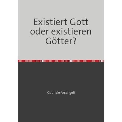 Existiert Gott oder existieren Götter?, Taschenbuch von Gabriele Arcangeli, Epubli, 978-3-7485-1892-1