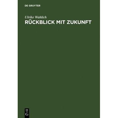 Rückblick mit Zukunft, Gebundene Ausgabe von Ulrike Wahlich, De Gruyter, 978-3-598-11555-4