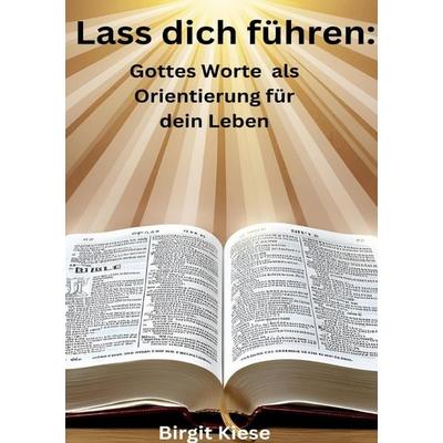 Lass dich führen: Gottes Worte als Orientierung für dein Leben, Taschenbuch von Birgit Kiese, Epubli, 978-3-8190-4509-7