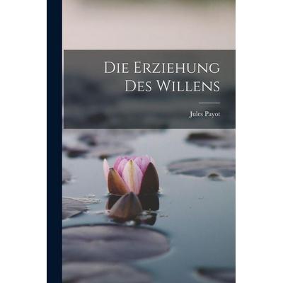 Die Erziehung Des Willens, Taschenbuch von Jules Payot, Legare Street Press, 978-1-01-568638-0
