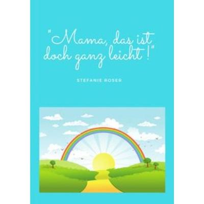 Mama, das ist doch ganz leicht, Taschenbuch von Stefanie Roser, Epubli, 978-3-7529-9074-4