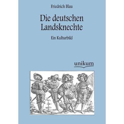 Blau, F: Die deutschen Landsknechte, Taschenbuch von Friedrich Blau, Unikum, 978-3-8457-4181-9
