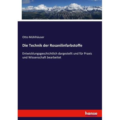 Die Technik der Rosanilinfarbstoffe, Taschenbuch von Otto Mühlhäuser, Hansebooks, 978-3-348-12782-0