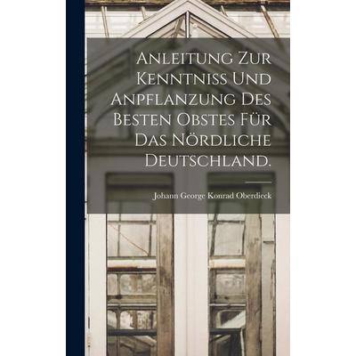 Anleitung zur Kenntniss und Anpflanzung des besten Obstes für das nördliche Deutschland., Gebundene Ausgabe von , Legare Street Press,
