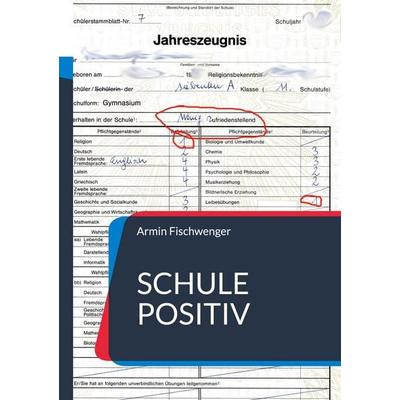 Schule positiv, Taschenbuch von Armin Fischwenger, BoD – Books on Demand, 978-3-7568-1970-6