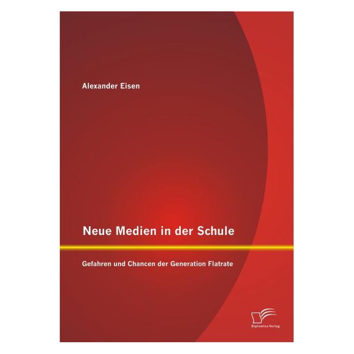 Diplomica Neue Medien in der Schule: Gefahren und Chancen der Generation Flatrate (Deutsch, Softcover, Alexander Eisen) (7157703)