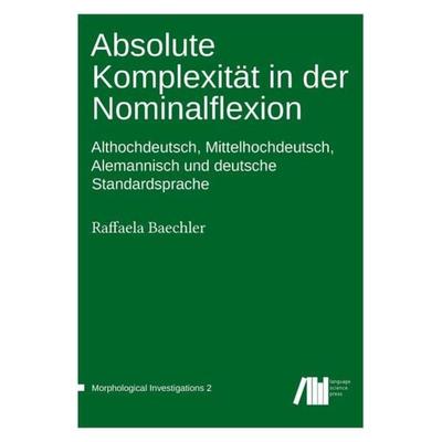 Absolute Komplexität in der Nominalflexion, Gebundene Ausgabe von Raffaela Baechler, Freie Universität Berlin Universitätsbibliothek,