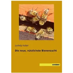 Die neue, nützlichste Bienenzucht, Ratgeber von Ludwig Huber