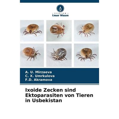 Ixoide Zecken sind Ektoparasiten von Tieren in Usbekistan, Taschenbuch von ¿. U. Mirzaeva,¿. ¿. Umrkulova,F. D. Akramova, Verlag Unser Wissen,