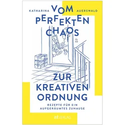 Vom perfekten Chaos zur kreativen Ordnung, Ratgeber von Katharina Auerswald