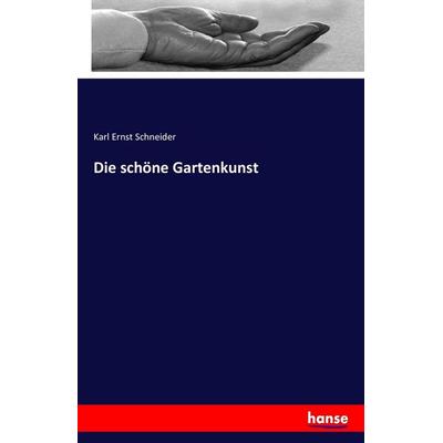 Die schöne Gartenkunst, Taschenbuch von Karl Ernst Schneider, Hansebooks, 978-3-7411-8839-8