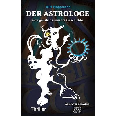 Der Astrologe - eine gänzlich unwahre Geschichte, Taschenbuch von Jürgen G. H. Hoppmann, Tredition, 978-3-347-50122-5