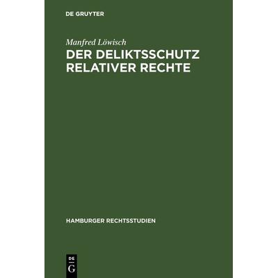 Der Deliktsschutz relativer Rechte, Gebundene Ausgabe von Manfred Löwisch, De Gruyter, 978-3-11-104427-9