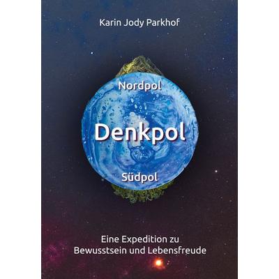 Nordpol, Südpol, Denkpol, Taschenbuch von Karin Jody Parkhof, BoD – Books on Demand, 978-3-7431-0429-7