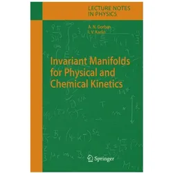 Invariant Manifolds for Physical and Chemical Kinetics, Fachbücher von Alexander N. Gorban, Iliya V. Karlin
