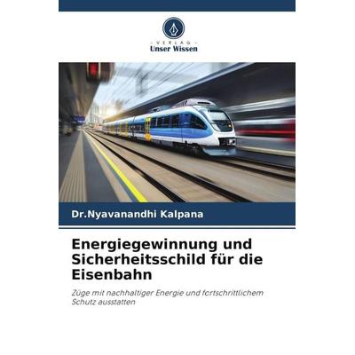 Energiegewinnung und Sicherheitsschild für die Eisenbahn, Taschenbuch von Nyavanandhi Kalpana, Verlag Unser Wissen, 978-3-639-80816-2