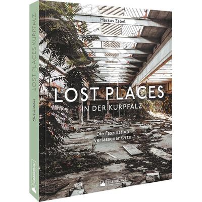 Lost Places in der Kurpfalz, Gebundene Ausgabe von Markus Zabel, Silberburg, 978-3-8425-2398-2