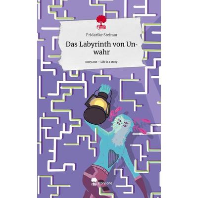 Das Labyrinth von Unwahr. Life is a Story - story.one, Gebundene Ausgabe von Fridarike Steinau, Story.one publishing, 978-3-7108-7379-9
