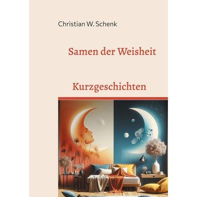 Samen der Weisheit, Taschenbuch von Christian W. Schenk, BoD – Books on Demand, 978-3-7693-0069-7