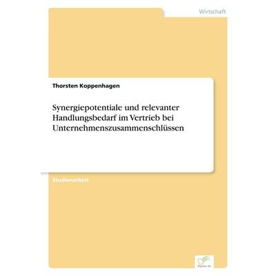 Synergiepotentiale und relevanter Handlungsbedarf im Vertrieb bei Unternehmenszusammenschlüssen, Taschenbuch von Thorsten Koppenhagen, GRIN,