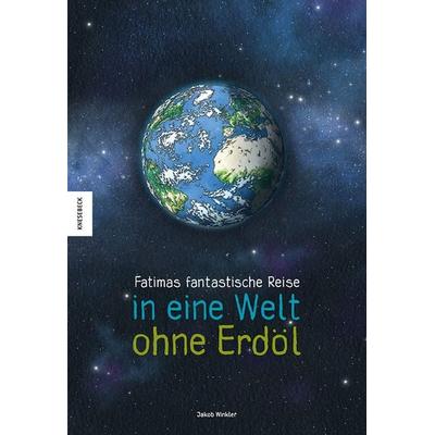 Fatimas fantastische Reise in eine Welt ohne Erdöl, Gebundene Ausgabe von Jakob Winkler, Knesebeck, 978-3-95728-523-2