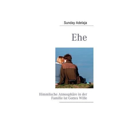 Ehe, Taschenbuch von Sunday Adelaja, BoD – Books on Demand, 978-3-8423-2839-6