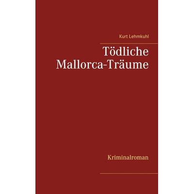 Tödliche Mallorca-Träume, Taschenbuch von Kurt Lehmkuhl, BoD – Books on Demand, 978-3-7526-8686-9
