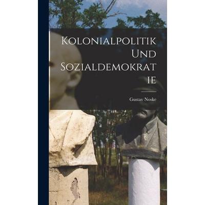 Kolonialpolitik und Sozialdemokratie, Gebundene Ausgabe von Gustav Noske, Hutson Street Press, 978-1-01-773767-7