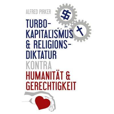 Turbokapitalismus & Religionsdiktatur kontra Humanität & Gerechtigkeit, Taschenbuch von Alfred Pirker, BoD – Books on Demand, 978-3-7543-7639-3