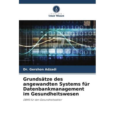 Grundsätze des angewandten Systems für Datenbankmanagement im Gesundheitswesen, Taschenbuch von Gershon Adzadi, Verlag Unser Wissen, 978-620-3-27261-1