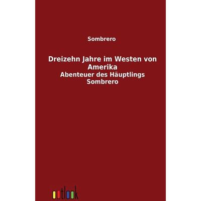 Dreizehn Jahre im Westen von Amerika, Taschenbuch von Sombrero, Outlook, 978-3-86403-219-6