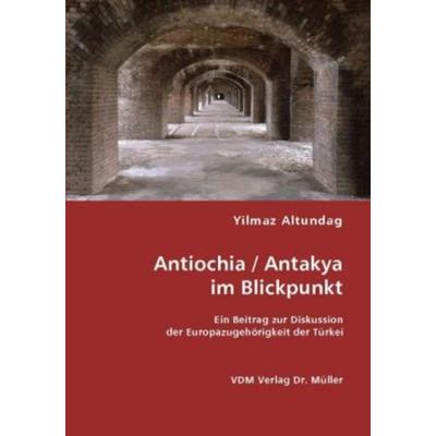 Antiochia / Antakya im Blickpunkt, Taschenbuch von Yilmaz Altundag, VDM, 978-3-8364-5766-8