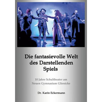 Die fantasievolle Welt des Darstellenden Spiels, Taschenbuch von Karin Eckermann, BoD – Books on Demand, 978-3-7557-1097-4