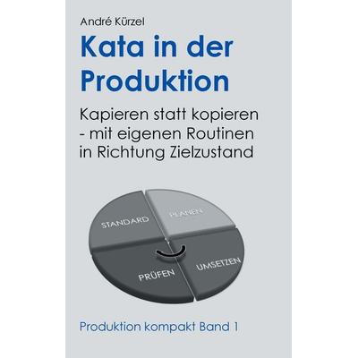 Kata in der Produktion, Taschenbuch von Andre Kürzel, BoD – Books on Demand, 978-3-8370-0942-2