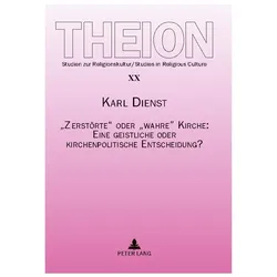 «Zerstörte» oder «wahre» Kirche: Eine geistliche oder kirchenpolitische Entscheidung?, Fachbücher von Karl Dienst