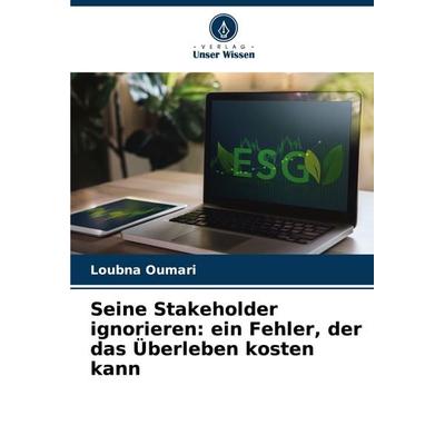 Seine Stakeholder ignorieren: ein Fehler, der das Überleben kosten kann, Taschenbuch von Loubna Oumari, Verlag Unser Wissen, 978-620-0-77265-7