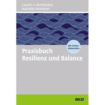 Praxisbuch Resilienz und Balance, Taschenbuch von Carolin v. Richthofen,Nathalie Vitzthum, Beltz Verlagsgruppe GmbH & Co. KG, 978-3-407-36739-6