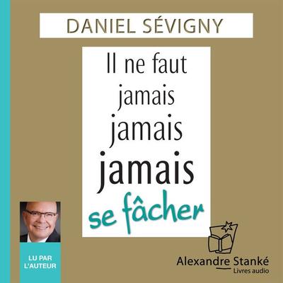 Il ne faut jamais, jamais, jamais se fâcher - Daniel Sévigny, Audio, 9782895176190