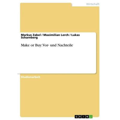 Make or Buy: Vor- und Nachteile, Taschenbuch von Markus Zabel,Maximilian Lerch,Lukas Scharnberg, GRIN, 978-3-640-82317-8