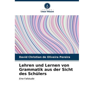 Lehren und Lernen von Grammatik aus der Sicht des Schülers, Taschenbuch von David Christian de Oliveira Pereira, Verlag Unser Wissen,