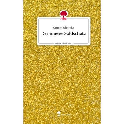 Der innere Goldschatz. Life is a Story - story.one, Gebundene Ausgabe von Carmen Schneider, Story.one publishing, 978-3-7115-2876-6