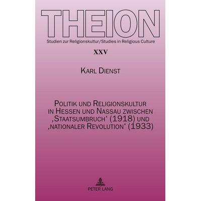 Politik und Religionskultur in Hessen und Nassau zwischen ‘Staatsumbruch’ (1918) und ‘nationaler Revolution’ (1933), Gebundene Ausgabe von Karl