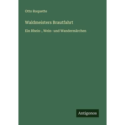 Waldmeisters Brautfahrt, Taschenbuch von Otto Roquette, Antigonos Verlag, 978-3-388-89399-0